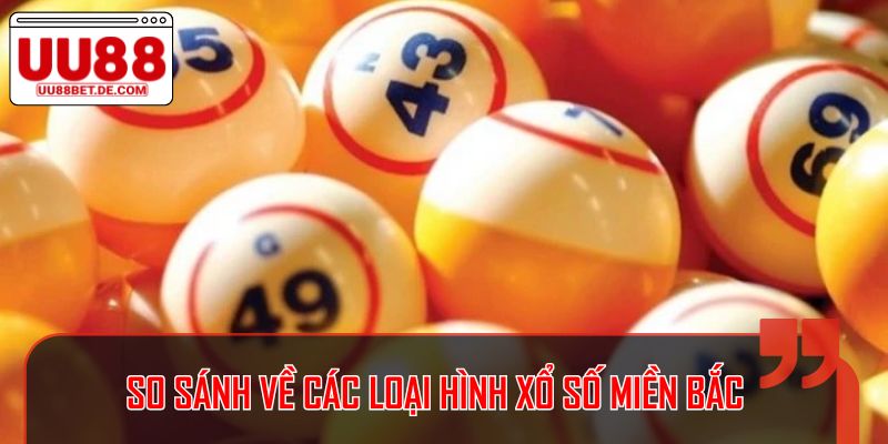 So sánh về các loại hình xổ số miền Bắc
